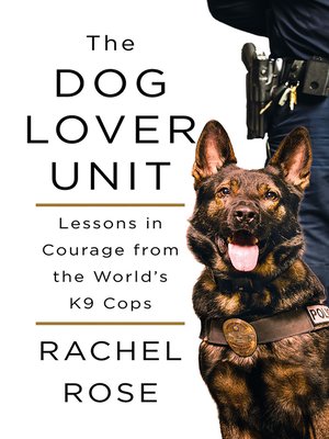 cover image of The Dog Lover Unit: Lessons in Courage from the World's K9 Cops